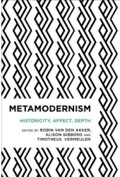 Metamodernism Historicity Affect and Depth After Postmodernism - Robin Van Den Akker Editor 