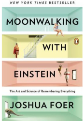 Moonwalking with Einstein The Art and Science of Remembering Everything - Joshua Foer Author 