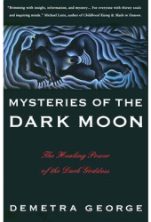 Mysteries of the Dark Moon The Healing Power of the Dark Goddess - Demetra George 