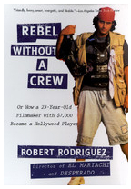 Rebel Without a Crew Or How a 23-Year-Old Filmmaker with 7 000 Became a Hollywood Player - Robert Ro