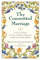 The Committed Marriage A Guide to Finding a Soul Mate and Building a Relationship Through Timeless Bi 