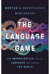 The Language Game How Improvisation Created Language and Changed the World - Morten H Christiansen 