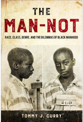 The Man-Not Race Class Genre and the Dilemmas of Black Manhood - Tommy J Curry Author 