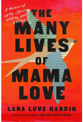The Many Lives of Mama Love A Memoir of Lying Stealing Writing and Healing - Lara Love Hardin Aut 