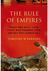 The Rule of Empires Those Who Built Them Those Who Endured Them and Why They Always Fall - Timothy 