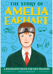 The Story of Amelia Earhart A Biography Book for New Readers - Stacia Deutsch Author 