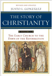 The Story of Christianity Volume I The Early Church to the Reformation - Justo L Gonzalez 