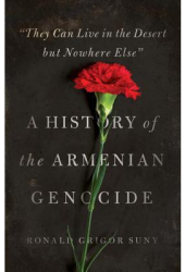 They Can Live in the Desert But Nowhere Else A History of the Armenian Genocide - Ronald Grigor Sun 