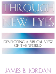 Through New Eyes Developing a Biblical View of the World - James B Jordan Author 