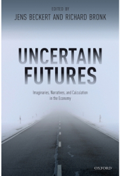 Uncertain Futures Imaginaries Narratives and Calculation in the Economy - Jens Beckert Editor 