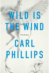 Wild Is the Wind Poems - Carl Phillips Author 