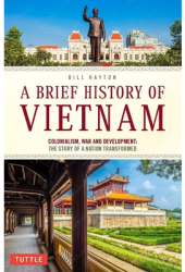 A Brief History of Vietnam Colonialism War and Development The Story of a Nation Transformed - Bill