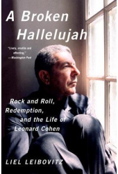A Broken Hallelujah Rock and Roll Redemption and the Life of Leonard Cohen - Liel Leibovitz Author 