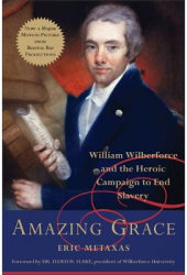 Amazing Grace William Wilberforce and the Heroic Campaign to End Slavery - Eric Metaxas