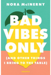 Bad Vibes Only And Other Things I Bring to the Table - Nora McInerny Author 