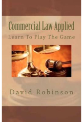 Commercial Law Applied Learn to Play the Game - David E Robinson Author 