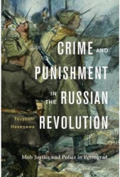 Crime and Punishment in the Russian Revolution Mob Justice and Police in Petrograd - Tsuyoshi Hasegaw