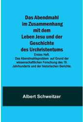 Das Abendmahl im Zusammenhang mit dem Leben Jesu und der Geschichte des Urchristentums Erstes Heft D 