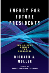 Energy for Future Presidents The Science Behind the Headlines - Richard A Muller Author 