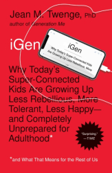 Igen Why Today s Super-Connected Kids Are Growing Up Less Rebellious More Tolerant Less Happy--And 