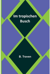 Im tropischen Busch - B Traven Author 