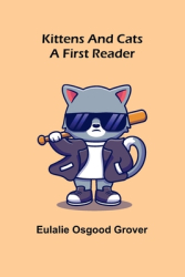 Kittens and Cats A First Reader - Eulalie Osgood Grover Author 