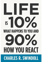 Life Is 10 What Happens to You and 90 How You React - Charles R Swindoll Author 