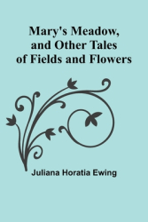 Mary s Meadow and Other Tales of Fields and Flowers - Juliana Horatia Ewing Author 