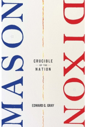 Mason-Dixon Crucible of the Nation - Edward G Gray Author 