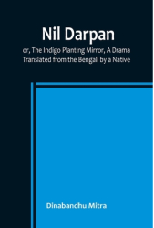 Nil Darpan or The Indigo Planting Mirror A Drama Translated from the Bengali by a Native - Dinab 
