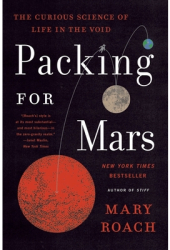 Packing for Mars The Curious Science of Life in the Void - Mary Roach Author 