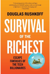 Survival of the Richest Escape Fantasies of the Tech Billionaires - Douglas Rushkoff Author