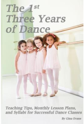 The 1st Three Years of Dance Teaching Tips Monthly Lesson Plans and Syllabi for Successful Dance Cl 
