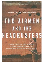The Airmen and the Headhunters A True Story of Lost Soldiers Heroic Tribesmen and the Unlikeliest Re 