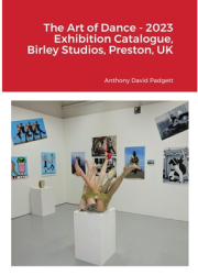 The Art of Dance - 2023 Exhibition Catalogue Birley Studios Preston UK - Anthony Padgett Author 
