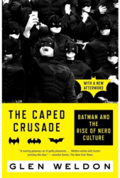 The Caped Crusade Batman and the Rise of Nerd Culture - Glen Weldon Author 