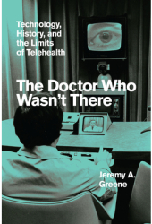 The Doctor Who Wasn t There Technology History and the Limits of Telehealth - Jeremy A Greene Aut 
