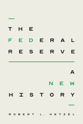 The Federal Reserve A New History - Robert L Hetzel Author 