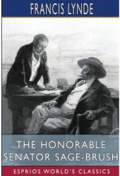 The Honorable Senator Sage-Brush Esprios Classics - Francis Lynde Author 