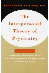 The Interpersonal Theory of Psychiatry the Interpersonal Theory of Psychiatry - Harry Stack Sullivan 