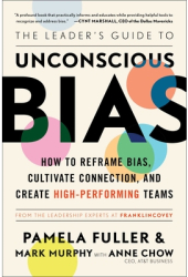 The Leader s Guide to Unconscious Bias How to Reframe Bias Cultivate Connection and Create High-Per 