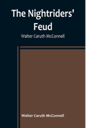 The Nightriders Feud Walter Caruth McConnell - Walter Caruth McConnell Author 