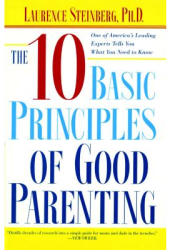 The Ten Basic Principles of Good Parenting - Laurence Steinberg 
