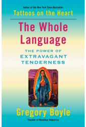 The Whole Language The Power of Extravagant Tenderness - Gregory Boyle Author 