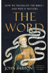 The Word How We Translate the Bible--And Why It Matters - John Barton Author 