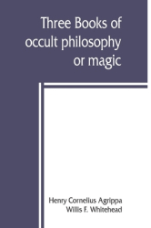 Three books of occult philosophy or magic - Henry Cornelius Agrippa Author 