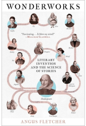 Wonderworks The 25 Most Powerful Inventions in the History of Literature - Angus Fletcher Author 