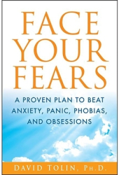Face Your Fears A Proven Plan to Beat Anxiety Panic Phobias and Obsessions - David Tolin Author 