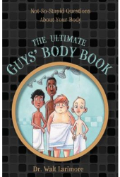 The Ultimate Guys Body Book Not-So-Stupid Questions about Your Body - Walt Larimore MD Author 