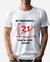 Tricou personalizat model Nu imbatranesc doar imi creste valoarea - 21 ani Alb M 